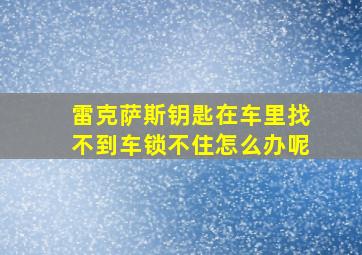 雷克萨斯钥匙在车里找不到车锁不住怎么办呢