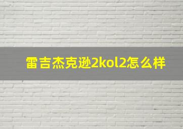 雷吉杰克逊2kol2怎么样