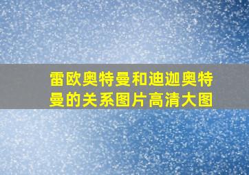 雷欧奥特曼和迪迦奥特曼的关系图片高清大图