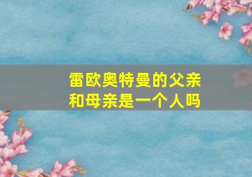 雷欧奥特曼的父亲和母亲是一个人吗