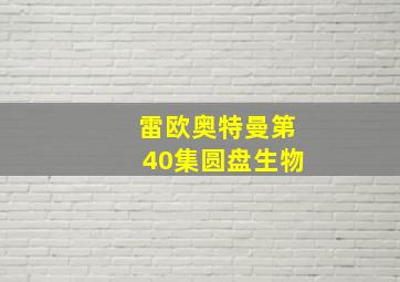 雷欧奥特曼第40集圆盘生物