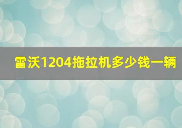 雷沃1204拖拉机多少钱一辆