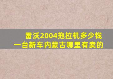 雷沃2004拖拉机多少钱一台新车内蒙古哪里有卖的