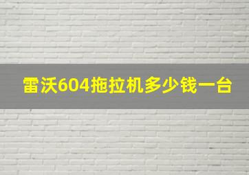 雷沃604拖拉机多少钱一台