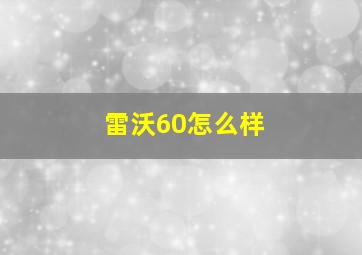 雷沃60怎么样