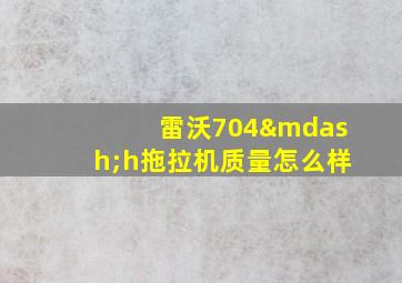 雷沃704—h拖拉机质量怎么样