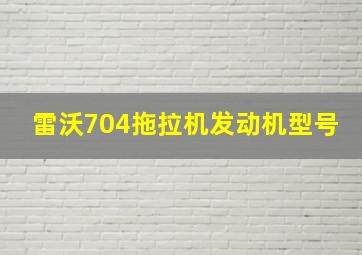 雷沃704拖拉机发动机型号