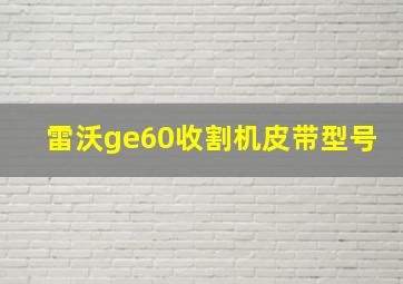 雷沃ge60收割机皮带型号