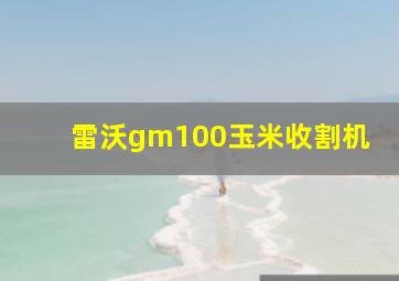 雷沃gm100玉米收割机