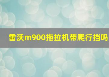 雷沃m900拖拉机带爬行挡吗