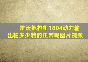 雷沃拖拉机1804动力输出轴多少转的正常呢图片视频