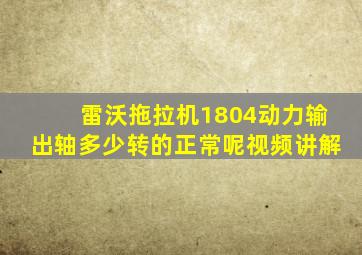 雷沃拖拉机1804动力输出轴多少转的正常呢视频讲解