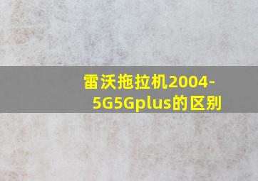 雷沃拖拉机2004-5G5Gplus的区别