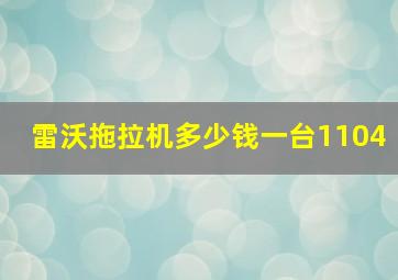 雷沃拖拉机多少钱一台1104