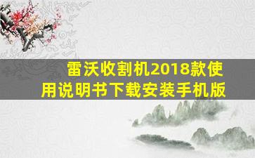 雷沃收割机2018款使用说明书下载安装手机版