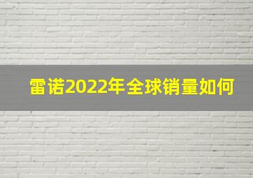 雷诺2022年全球销量如何