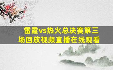 雷霆vs热火总决赛第三场回放视频直播在线观看