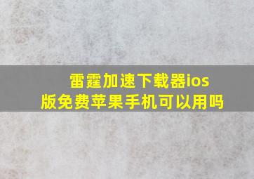 雷霆加速下载器ios版免费苹果手机可以用吗