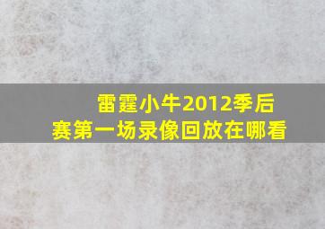 雷霆小牛2012季后赛第一场录像回放在哪看