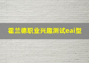 霍兰德职业兴趣测试eai型