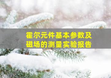 霍尔元件基本参数及磁场的测量实验报告