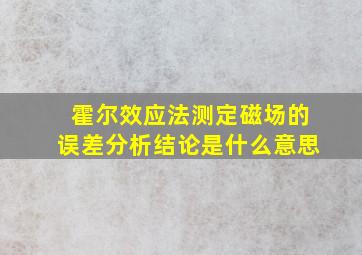 霍尔效应法测定磁场的误差分析结论是什么意思