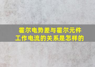 霍尔电势差与霍尔元件工作电流的关系是怎样的