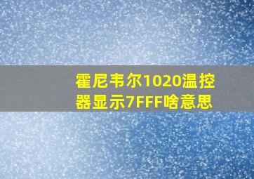 霍尼韦尔1020温控器显示7FFF啥意思