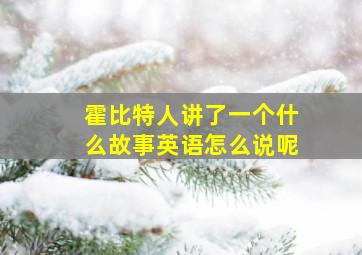 霍比特人讲了一个什么故事英语怎么说呢