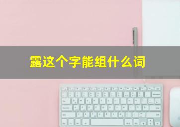 露这个字能组什么词