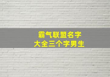 霸气联盟名字大全三个字男生