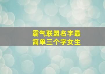 霸气联盟名字最简单三个字女生