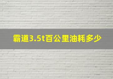 霸道3.5t百公里油耗多少