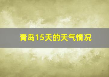 青岛15天的天气情况