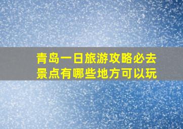 青岛一日旅游攻略必去景点有哪些地方可以玩