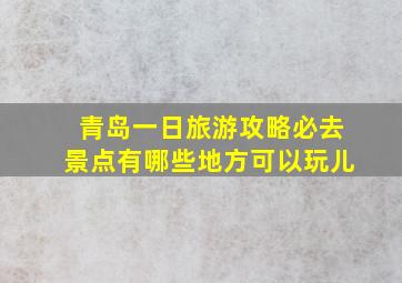 青岛一日旅游攻略必去景点有哪些地方可以玩儿