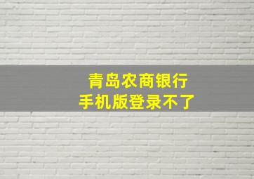 青岛农商银行手机版登录不了