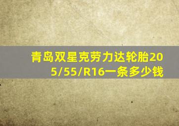 青岛双星克劳力达轮胎205/55/R16一条多少钱