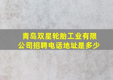 青岛双星轮胎工业有限公司招聘电话地址是多少