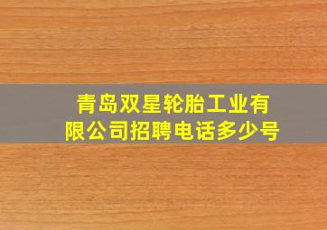 青岛双星轮胎工业有限公司招聘电话多少号