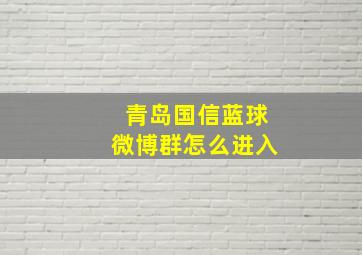 青岛国信蓝球微博群怎么进入