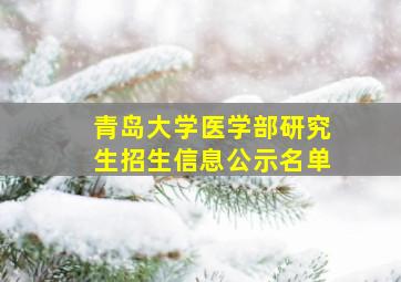 青岛大学医学部研究生招生信息公示名单