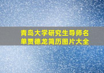 青岛大学研究生导师名单贾德龙简历图片大全