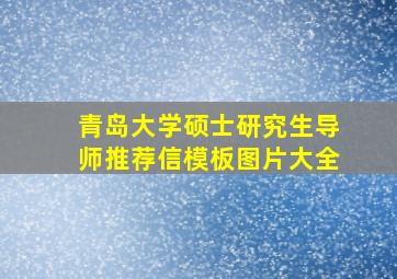 青岛大学硕士研究生导师推荐信模板图片大全