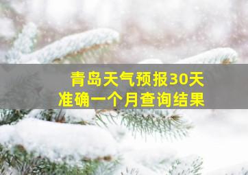 青岛天气预报30天准确一个月查询结果