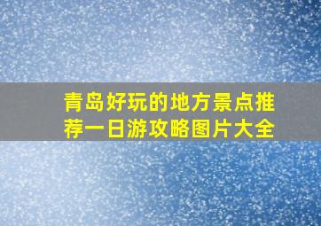 青岛好玩的地方景点推荐一日游攻略图片大全