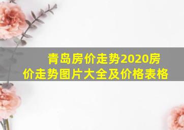 青岛房价走势2020房价走势图片大全及价格表格