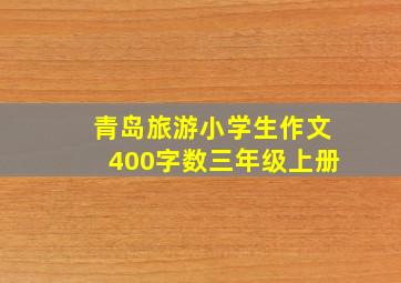 青岛旅游小学生作文400字数三年级上册