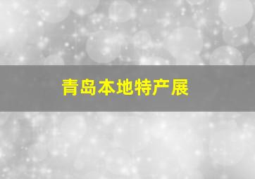 青岛本地特产展