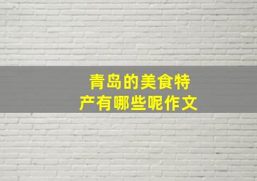 青岛的美食特产有哪些呢作文